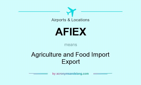 What does AFIEX mean? It stands for Agriculture and Food Import Export