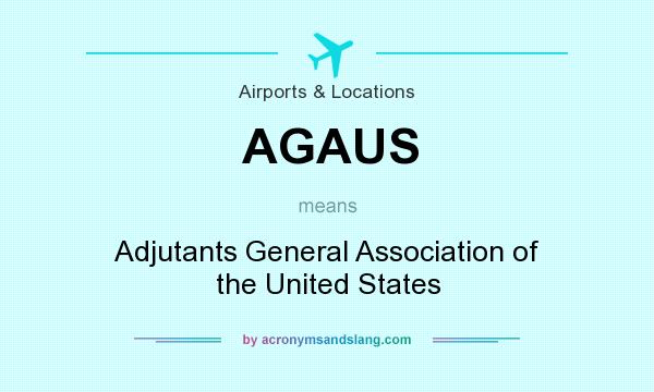 What does AGAUS mean? It stands for Adjutants General Association of the United States