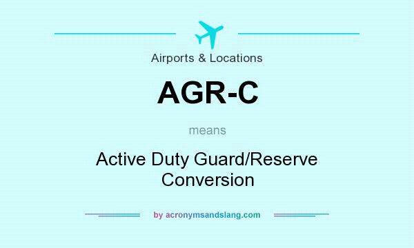 What does AGR-C mean? It stands for Active Duty Guard/Reserve Conversion