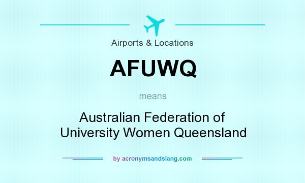 What does AFUWQ mean? It stands for Australian Federation of University Women Queensland