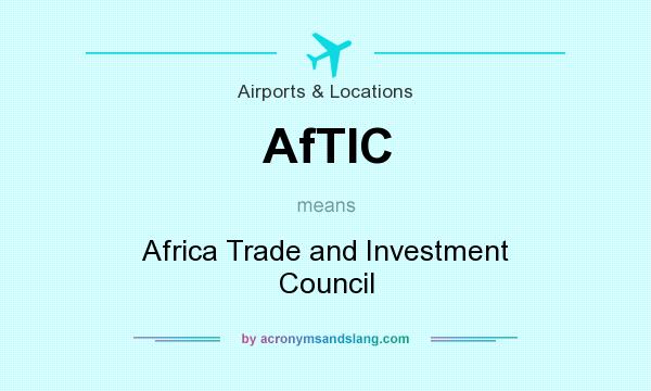 What does AfTIC mean? It stands for Africa Trade and Investment Council