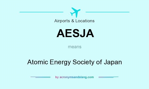 What does AESJA mean? It stands for Atomic Energy Society of Japan