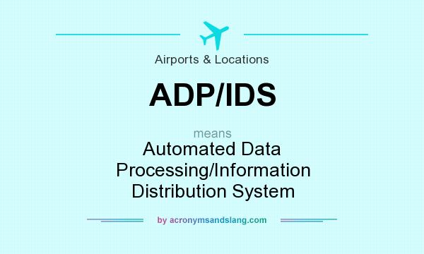 What does ADP/IDS mean? It stands for Automated Data Processing/Information Distribution System