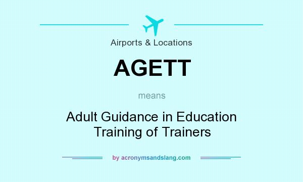 What does AGETT mean? It stands for Adult Guidance in Education Training of Trainers