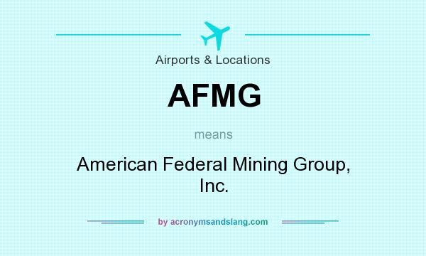 What does AFMG mean? It stands for American Federal Mining Group, Inc.