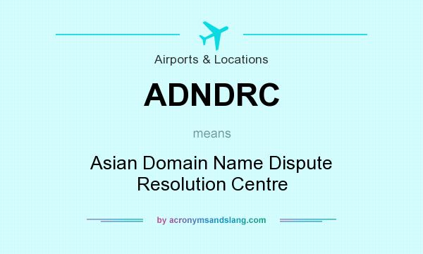 What does ADNDRC mean? It stands for Asian Domain Name Dispute Resolution Centre