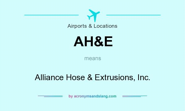 What does AH&E mean? It stands for Alliance Hose & Extrusions, Inc.
