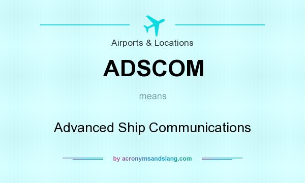 What does ADSCOM mean? It stands for Advanced Ship Communications