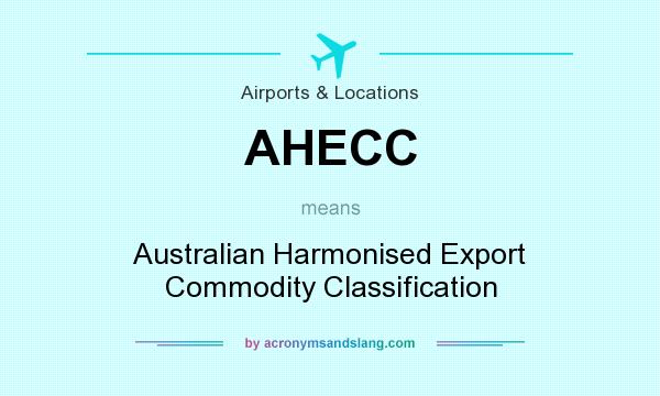 What does AHECC mean? It stands for Australian Harmonised Export Commodity Classification