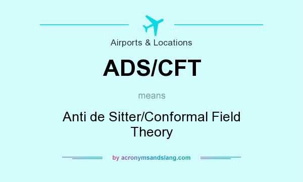 What does ADS/CFT mean? It stands for Anti de Sitter/Conformal Field Theory