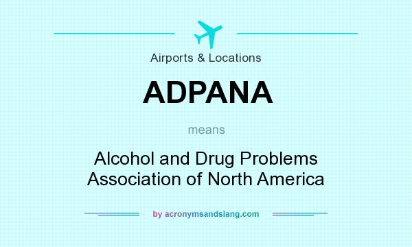 What does ADPANA mean? It stands for Alcohol and Drug Problems Association of North America