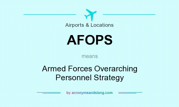 What does AFOPS mean? It stands for Armed Forces Overarching Personnel Strategy