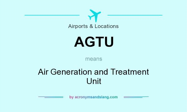 What does AGTU mean? It stands for Air Generation and Treatment Unit