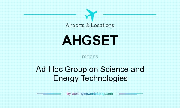 What does AHGSET mean? It stands for Ad-Hoc Group on Science and Energy Technologies