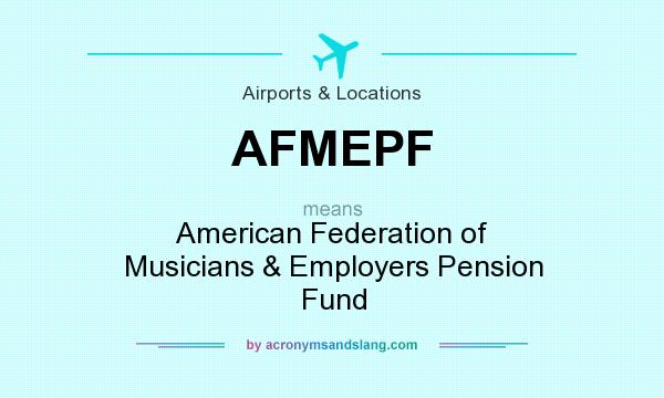 What does AFMEPF mean? It stands for American Federation of Musicians & Employers Pension Fund