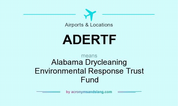 What does ADERTF mean? It stands for Alabama Drycleaning Environmental Response Trust Fund