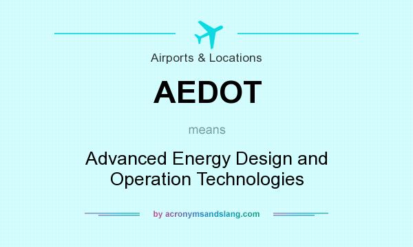 What does AEDOT mean? It stands for Advanced Energy Design and Operation Technologies