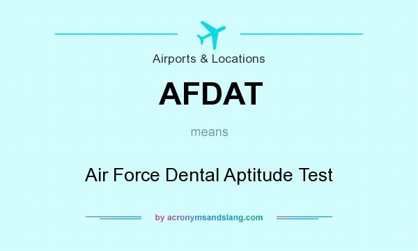 What does AFDAT mean? It stands for Air Force Dental Aptitude Test