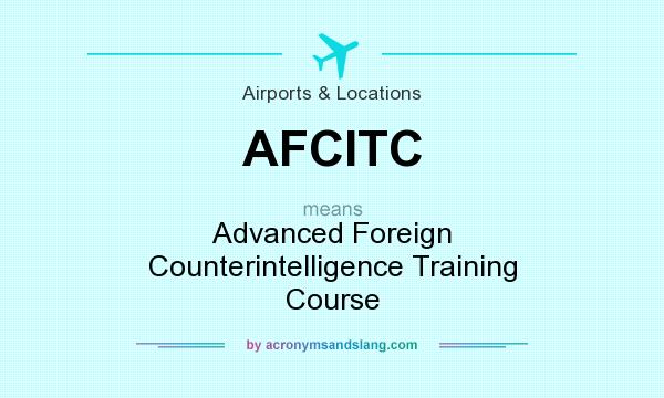 What does AFCITC mean? It stands for Advanced Foreign Counterintelligence Training Course