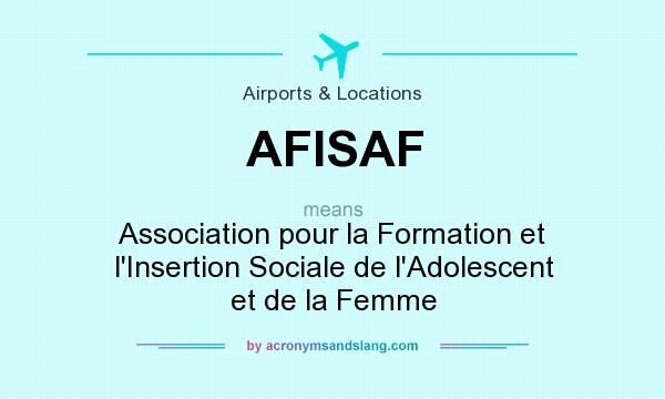 What does AFISAF mean? It stands for Association pour la Formation et l`Insertion Sociale de l`Adolescent et de la Femme