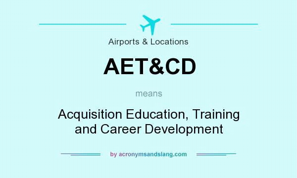 What does AET&CD mean? It stands for Acquisition Education, Training and Career Development