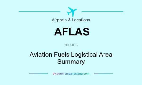 What does AFLAS mean? It stands for Aviation Fuels Logistical Area Summary