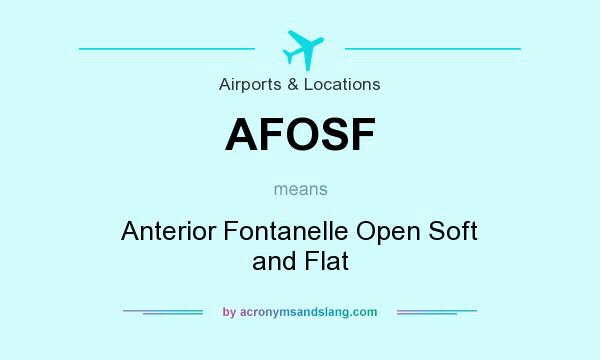 What does AFOSF mean? It stands for Anterior Fontanelle Open Soft and Flat