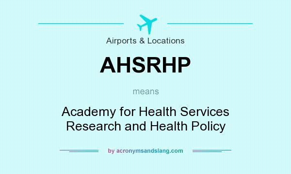 What does AHSRHP mean? It stands for Academy for Health Services Research and Health Policy