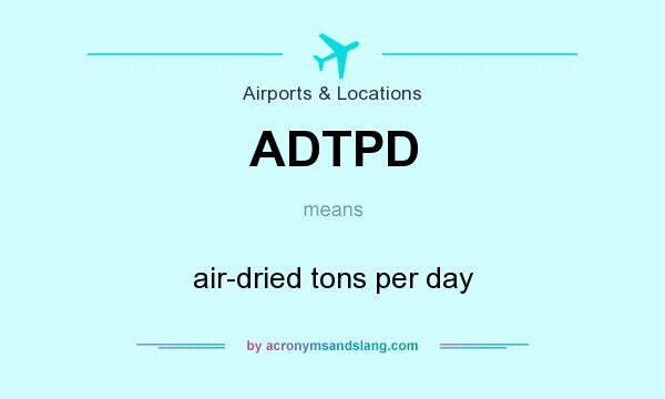 What does ADTPD mean? It stands for air-dried tons per day