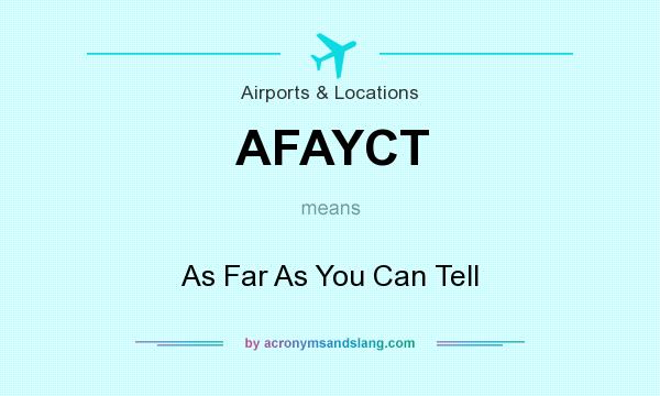 What does AFAYCT mean? It stands for As Far As You Can Tell