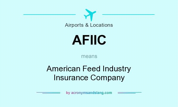 What does AFIIC mean? It stands for American Feed Industry Insurance Company