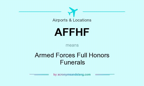 What does AFFHF mean? It stands for Armed Forces Full Honors Funerals