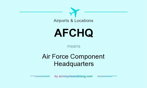 What does AFCHQ mean? It stands for Air Force Component Headquarters
