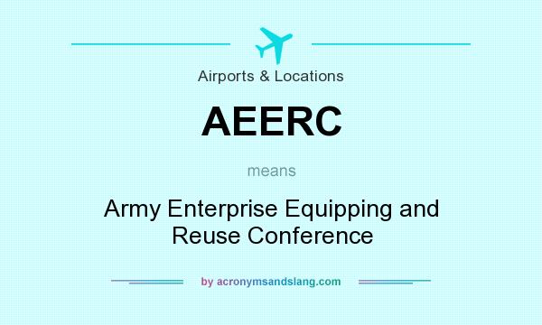 What does AEERC mean? It stands for Army Enterprise Equipping and Reuse Conference