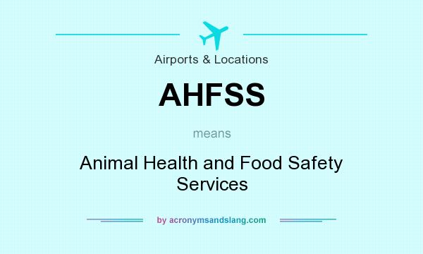 What does AHFSS mean? It stands for Animal Health and Food Safety Services