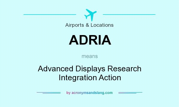 What does ADRIA mean? It stands for Advanced Displays Research Integration Action