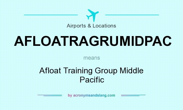What does AFLOATRAGRUMIDPAC mean? It stands for Afloat Training Group Middle Pacific