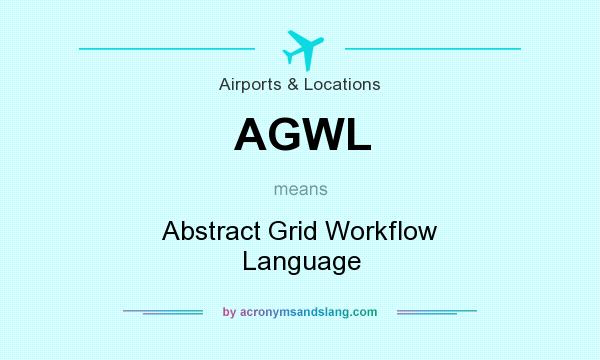 What does AGWL mean? It stands for Abstract Grid Workflow Language