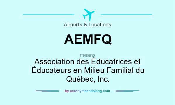 What does AEMFQ mean? It stands for Association des Éducatrices et Éducateurs en Milieu Familial du Québec, Inc.