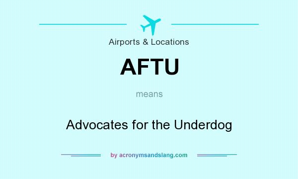 What does AFTU mean? It stands for Advocates for the Underdog