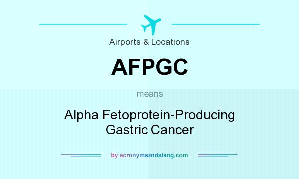 What does AFPGC mean? It stands for Alpha Fetoprotein-Producing Gastric Cancer