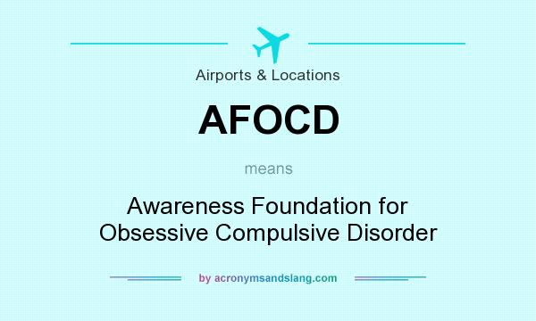 What does AFOCD mean? It stands for Awareness Foundation for Obsessive Compulsive Disorder