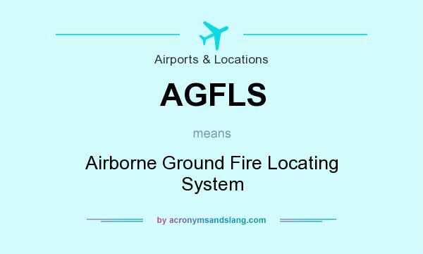 What does AGFLS mean? It stands for Airborne Ground Fire Locating System