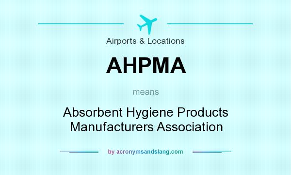 What does AHPMA mean? It stands for Absorbent Hygiene Products Manufacturers Association