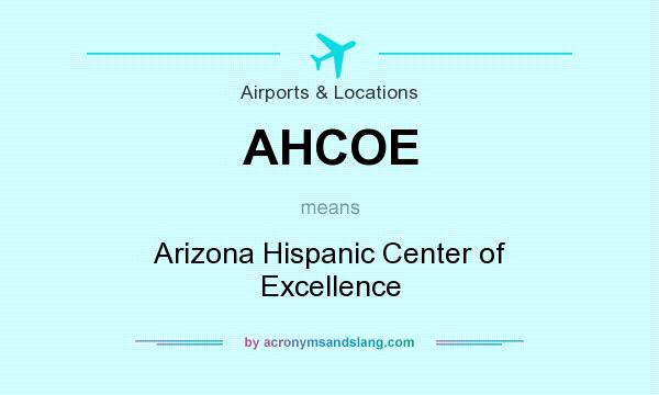 What does AHCOE mean? It stands for Arizona Hispanic Center of Excellence