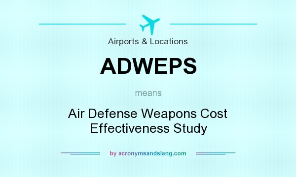 What does ADWEPS mean? It stands for Air Defense Weapons Cost Effectiveness Study