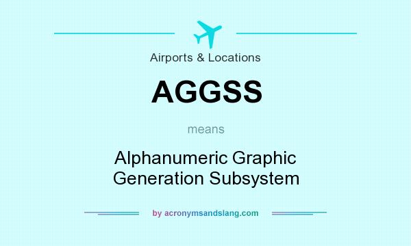 What does AGGSS mean? It stands for Alphanumeric Graphic Generation Subsystem