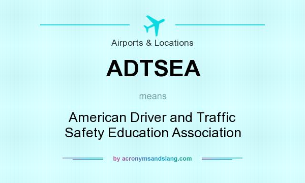 What does ADTSEA mean? It stands for American Driver and Traffic Safety Education Association