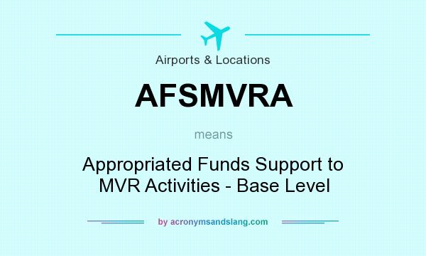 What does AFSMVRA mean? It stands for Appropriated Funds Support to MVR Activities - Base Level