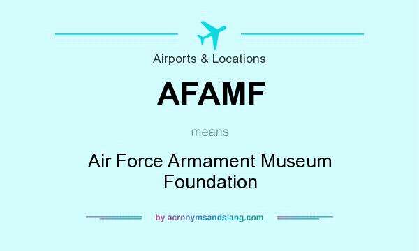 What does AFAMF mean? It stands for Air Force Armament Museum Foundation